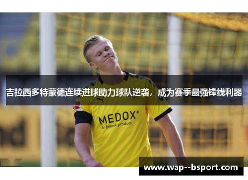 吉拉西多特蒙德连续进球助力球队逆袭,成为赛季最强锋线利器 吉拉西多特蒙德连续进球助力球队逆袭,成为赛季最强锋线利器