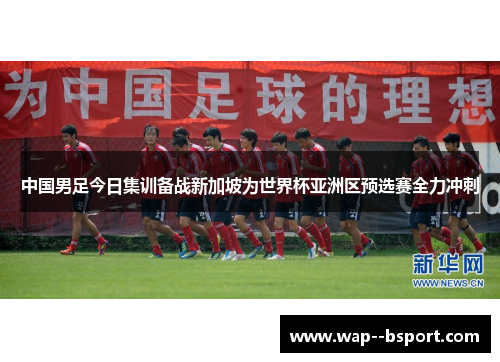 中国男足今日集训备战新加坡为世界杯亚洲区预选赛全力冲刺