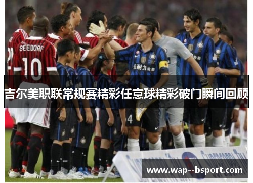 吉尔美职联常规赛精彩任意球精彩破门瞬间回顾 吉尔美职联常规赛精彩任意球精彩破门瞬间回顾